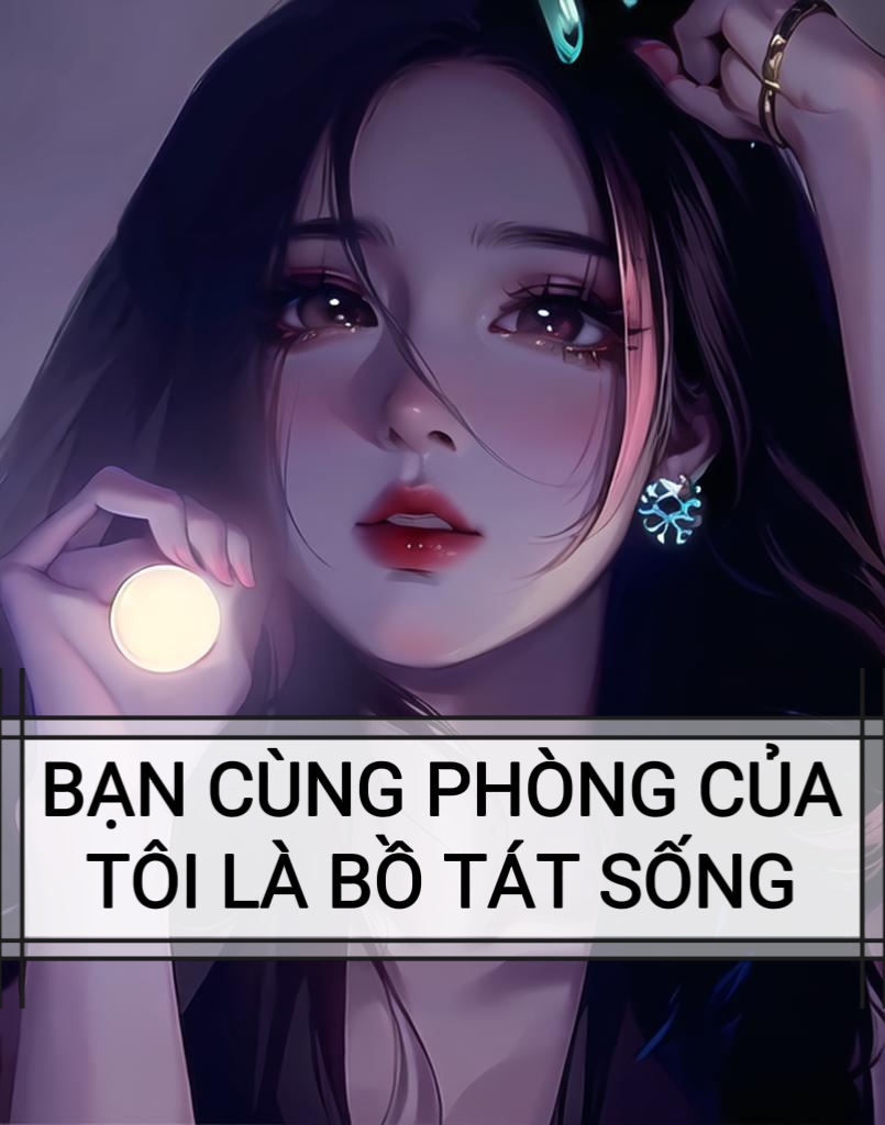 BẠN CÙNG PHÒNG CỦA TÔI LÀ BỒ TÁT SỐNG