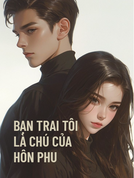 Bạn Trai Tôi Là Chú Nhỏ Của Hôn Phu