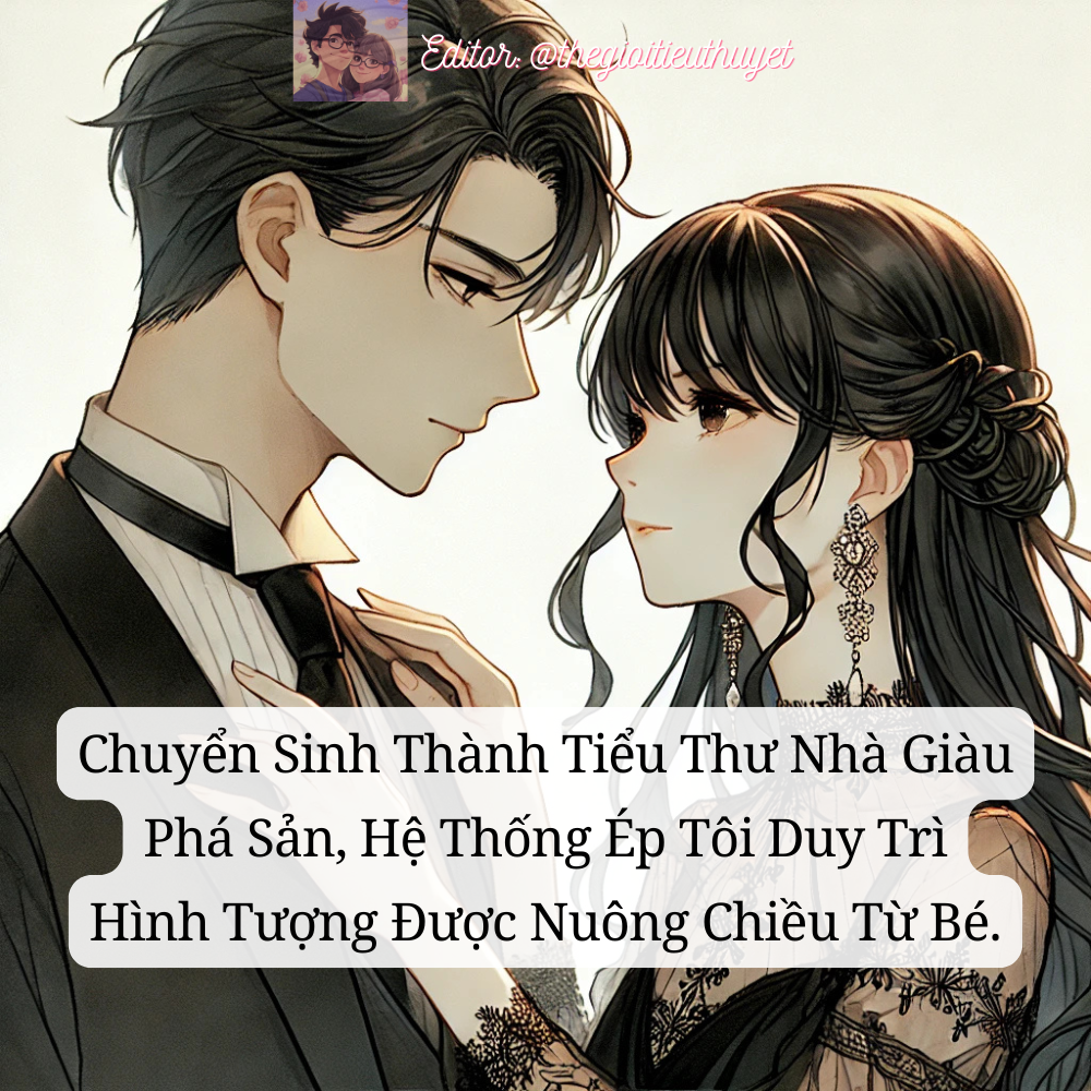 Chuyển Sinh Thành Tiểu Thư Nhà Giàu Phá Sản, Hệ Thống Ép Tôi Duy Trì Hình Tượng Được Nuông Chiều Từ Bé.