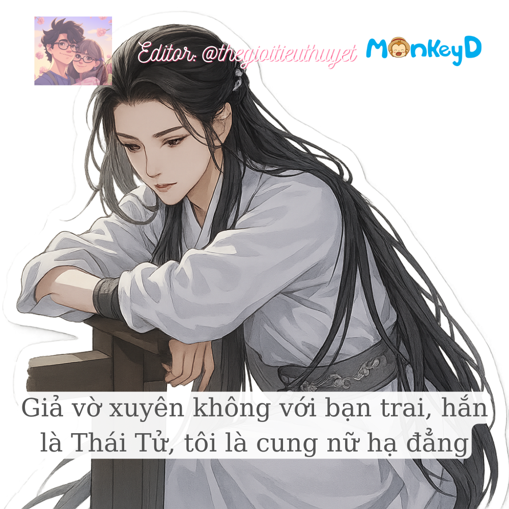 Giả vờ xuyên không cùng bạn trai, hắn xuyên làm Thái Tử, tôi làm cung nữ hạ đẳng