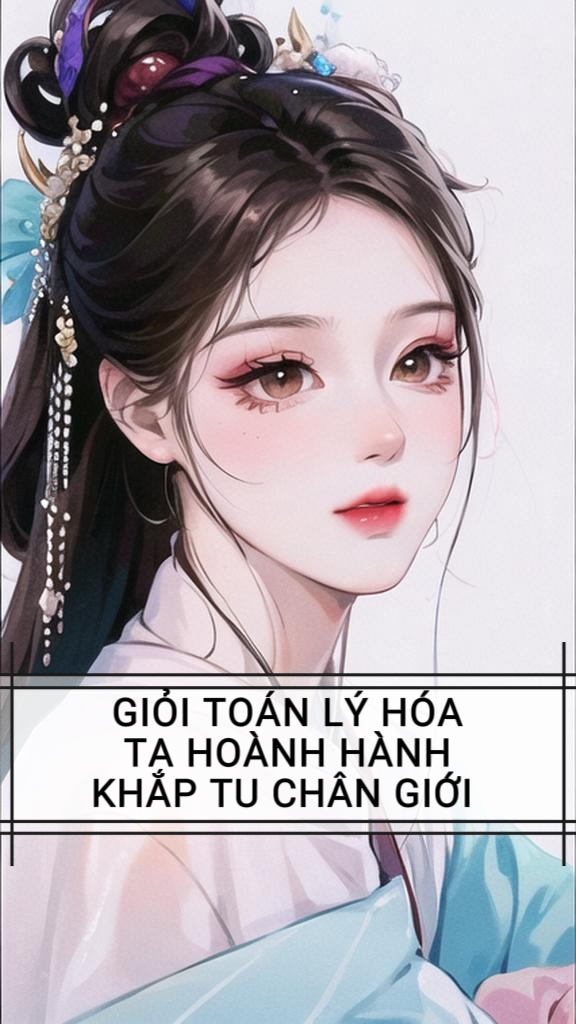 GIỎI TOÁN LÝ HÓA , TA HOÀNH HÀNH KHẮP TU CHÂN GIỚI