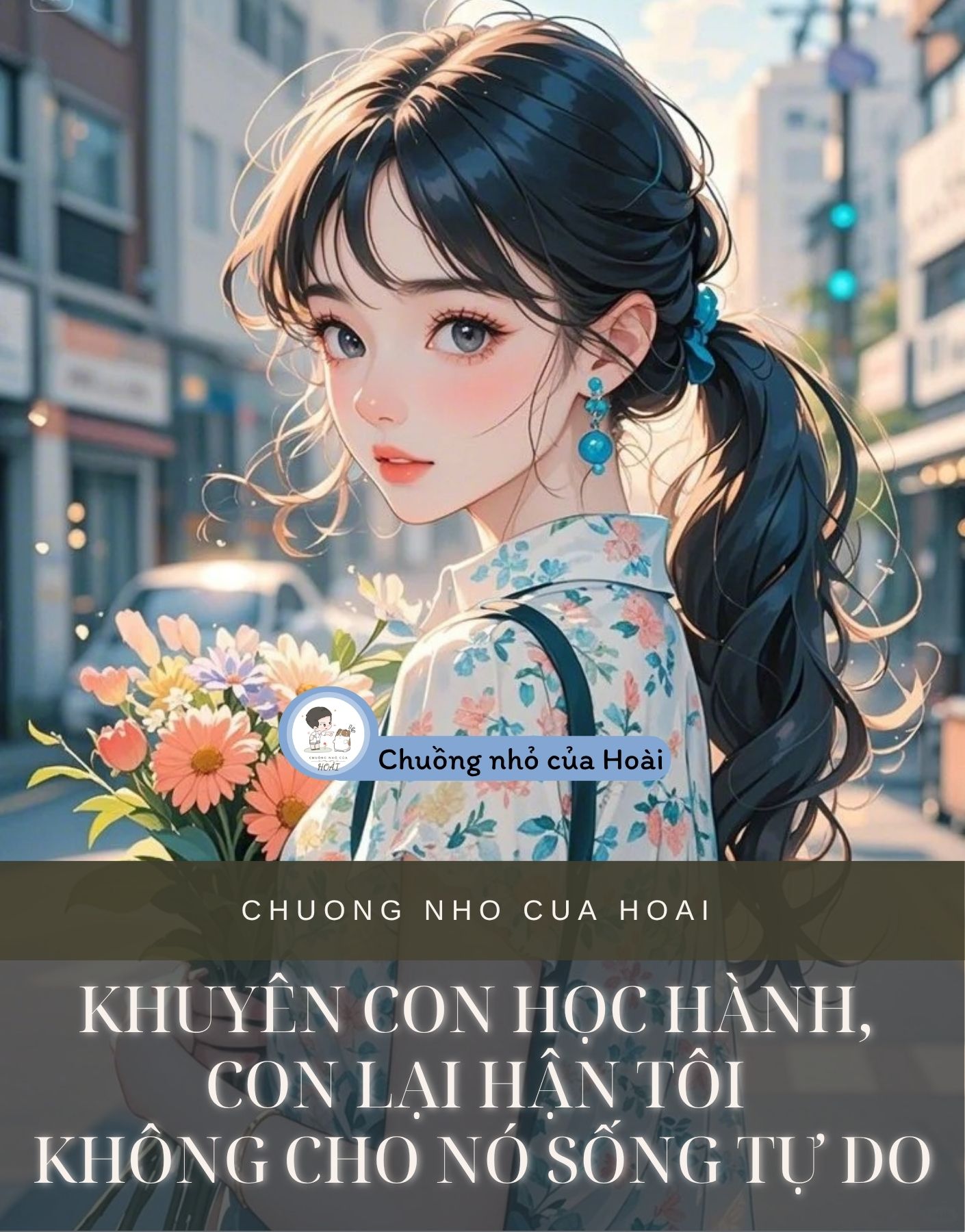 KHUYÊN CON HỌC HÀNH, CON LẠI HẬN TÔI KHÔNG CHO NÓ SỐNG TỰ DO