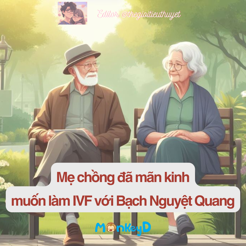 Mẹ chồng đã mãn kinh của tôi muốn làm IVF với bạch nguyệt quang thời trẻ