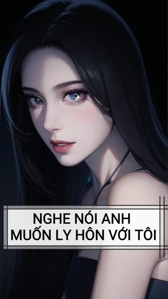 NGHE NÓI ANH MUỐN LY HÔN VỚI TÔI