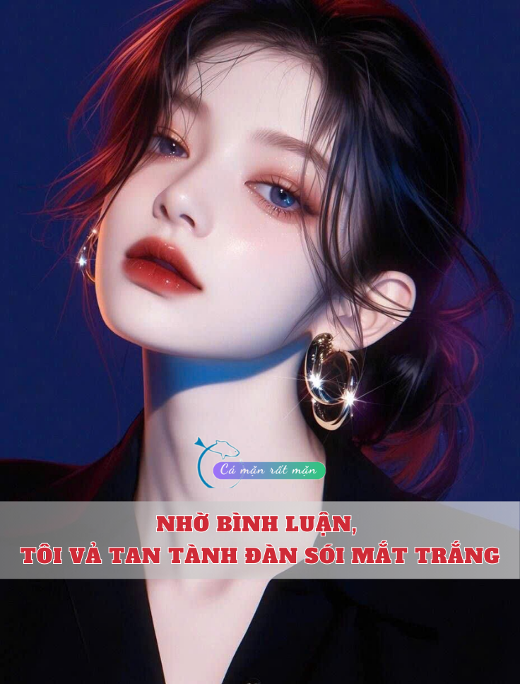 Nhờ Bình Luận, Tôi Vả Tan Tành Đàn Sói Mắt Trắng