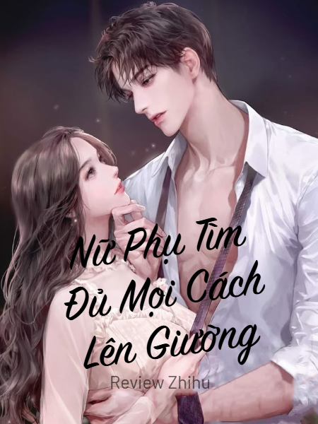 Nữ Phụ Tìm Đủ Mọi Cách Lên Giường