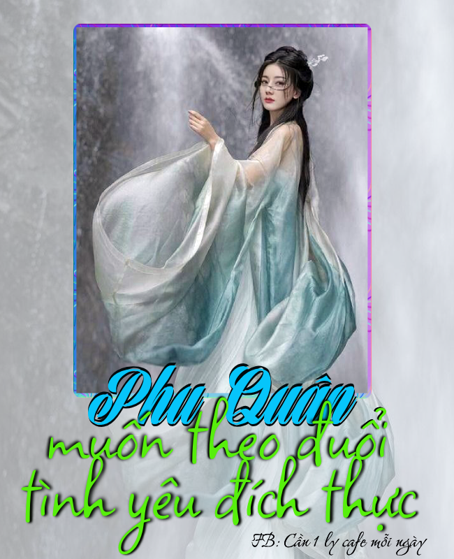 PHU QUÂN MUỐN THEO ĐUỔI TÌNH YÊU ĐÍCH THỰC