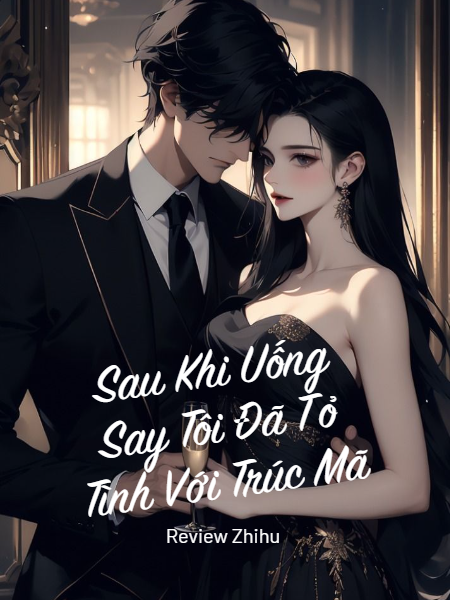 Sau Khi Uống Say Tôi Đã Tỏ Tình Với Trúc Mã