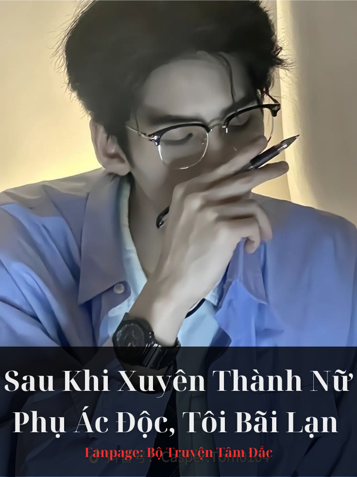 Sau Khi Xuyên Thành Nữ Phụ Ác Độc, Tôi Bãi Lạn