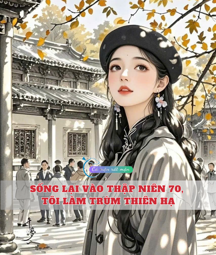 Sống Lại Vào Thập Niên 70, Tôi Làm Trùm Thiên Hạ