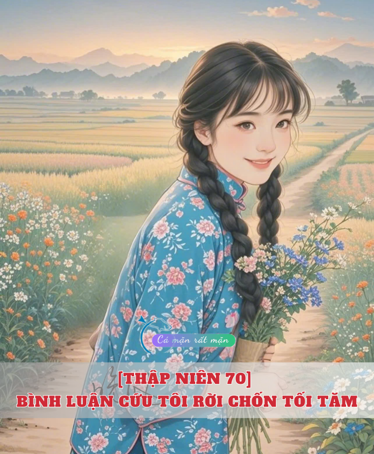 [Thập Niên 70] Bình Luận Cứu Tôi Rời Chốn Tối Tăm