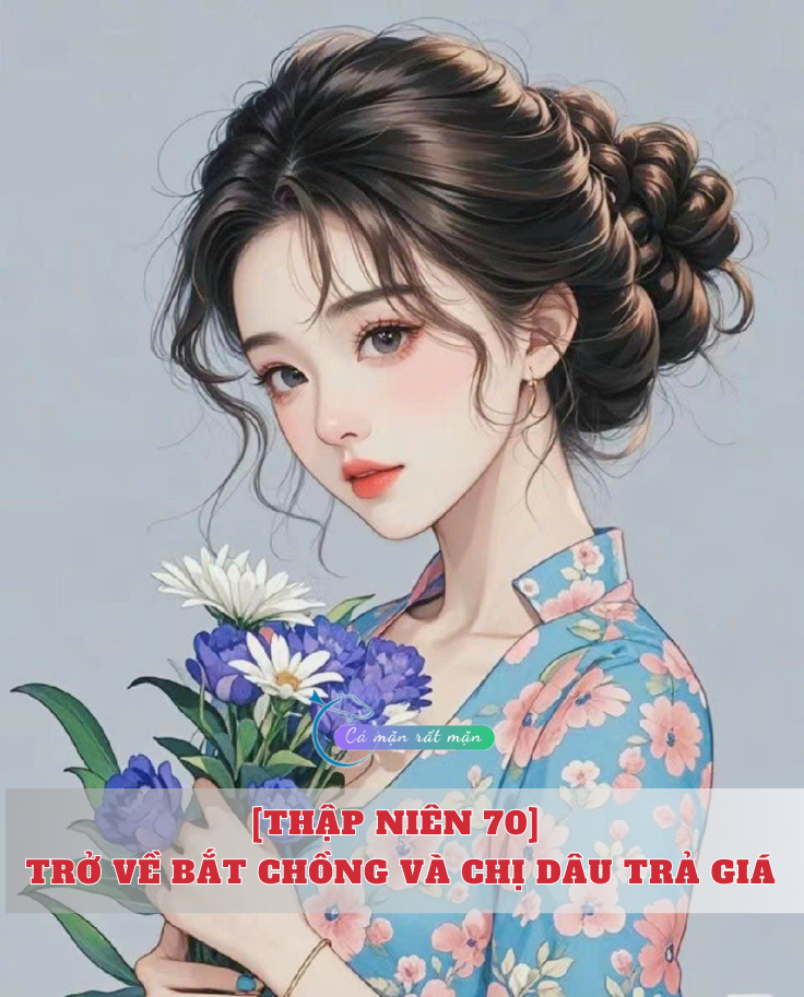 [Thập Niên 70] Trở Về Bắt Chồng Và Chị Dâu Trả Giá