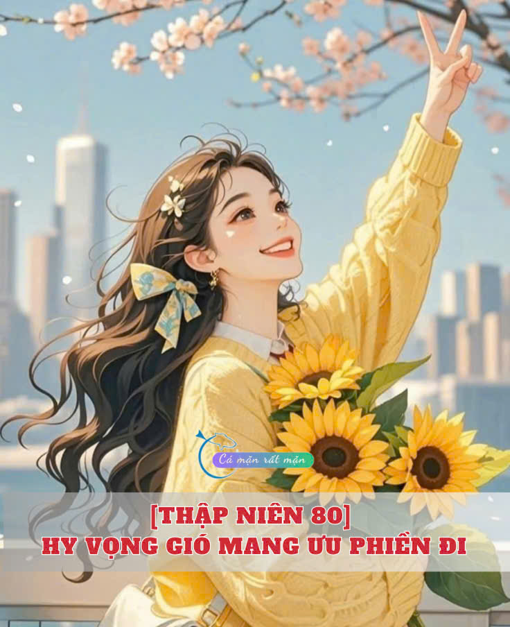 [Thập Niên 80] Hy Vọng Gió Mang Ưu Phiền Đi