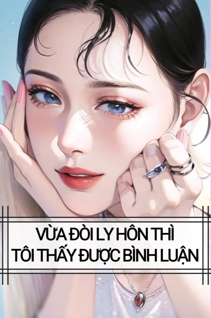 VỪA ĐÒI LY HÔN THÌ TÔI THẤY ĐƯỢC BÌNH LUẬN